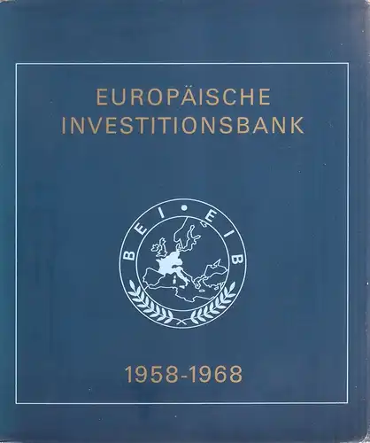 (Ohne Autor): Europäische Investitionsbank ; 1958 - 1968. Beil. Die Tätigkeit d. Bank in d. ersten zehn Jahren, 1958-1967. + Sonderdr. d. Kap. 1 d. Jahresberichts 1967. 