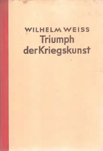 Weiß, Wilhelm: Triumph der Kriegskunst. Das Kriegsjahr 1940 in d. Darstellg d. "Völkischen Beobachters". 