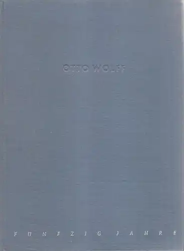 Otto-Wolff-Handelsgesellschaft (Köln) (Hrsg.): Gedenkwort zum fünfzigjährigen Bestehen der Firma Otto Wolff am 25. Juni 1954. (Nebent.: Otto Wolff, fünfzig Jahre). 