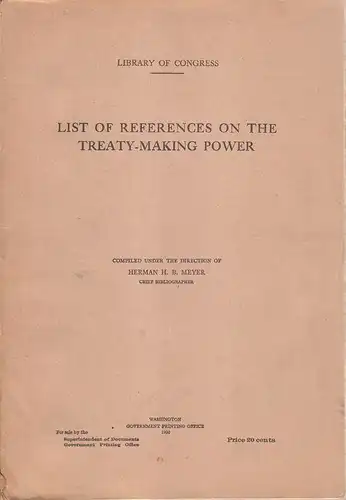 Meyer, Herman H. B (Hrsg.): List of references on the treaty-making power. (Compiled under the dir. of Herman H. B. Meyer. Library of Congres). 