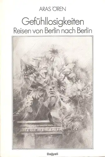 Ören, Aras: Gefühllosigkeiten. Reisen von Berlin nach Berlin. Gedichte. 