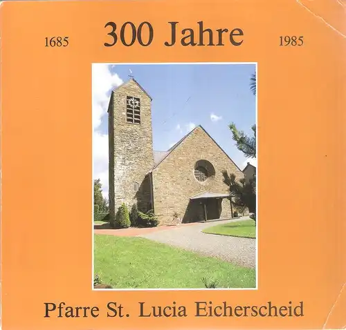 Pfarrei Sankt Lucia (Eicherscheid, Simmerath): 300 Jahre Pfarre St. Lucia Eicherscheid : 1685 - 1985. 