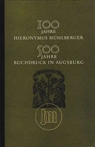 Geck, Elisabeth (u.a.): Einhundert Jahre Hieronymus Mühlberger. Fünfhundert Jahre Buchdruck in Augsburg. Festbeiträge zur Augsburger Druck- und Verlagsgeschichte. 