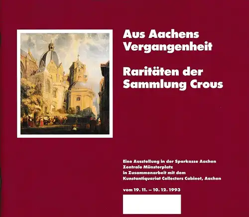 Stressig, Peter (Hrsg.): Aus Aachens Vergangenheit. Raritäten der Sammlung Crous. (eine Ausstellung in der Sparkasse Aachen, Zentrale Münsterplatz in Zusammenarbeit mit dem Kunstantiquariat Collectors Cabinet, Aachen, vom 19.11. - 10.12.1993). 