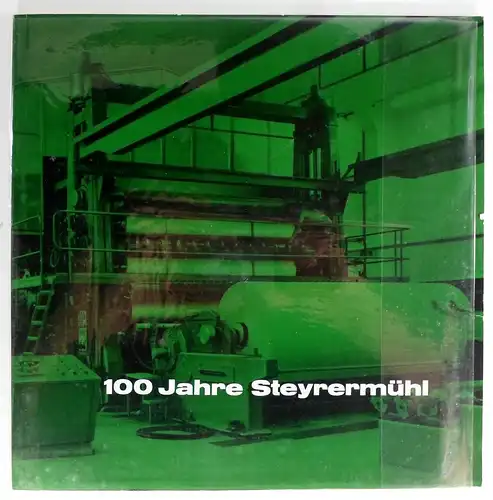 Ohne Autor: 100 Jahre Steyrermühl Papierfabriks- und Verlags-Aktiengesellschaft. 