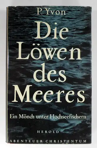 Yvon, P. OFM: Die Löwen des Meeres. Ein Mönch bei den Hochseefischern. Aus dem Französischen von Hubert Greifeneder. 