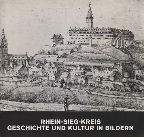 Doepgen, Heinz (Mitw.): Geschichte und Kultur in Bildern : der Rhein-Sieg-Kreis und seine Geschichte in graph. Blättern, Gemälden u. Modellen; eine Ausstellung d. Rhein-Sieg-Kreises u...