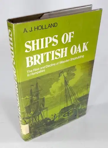 Holland, A. J: Ships of British Oak. The Rise and Decline of Wooden Shipbuilding in Hampshire. 