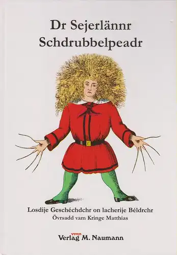 Hoffmann, Heinrich: Dr Sejerlännr Schdrubbelpeadr: losdije Geschechdchr on lacherije Beldrcher. (Der Struwwelpeter siegerländ.). (Övrsadd vam Kringe Matthias). 