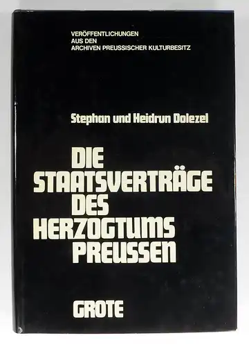 Dolezel, Stephan / Dolezel, Heidrun (Bearb.): Die Staatsverträge des Herzogtums Preussen. (Veröffentlichungen aus den Archiven Preussischer Kulturbesitz, Band 4). 