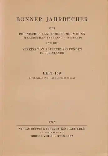 Rheinisches Landesmuseum in Bonn /  Verein v. Altertumsfreunden (Hrsg.): Bonner Jahrbücher. Bd. 159, 1959. Aus dem Inhalt: NEUE BRONZESCHWERT-FUNDE AUS DEM RHEINLAND.DAS ERGEBNIS DER...