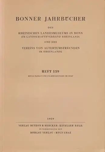 Rheinisches Landesmuseum in Bonn /  Verein v. Altertumsfreunden (Hrsg.): Bonner Jahrbücher. Bd. 159, 1959. Aus dem Inhalt: NEUE BRONZESCHWERT FUNDE AUS DEM RHEINLAND.DAS ERGEBNIS.. 