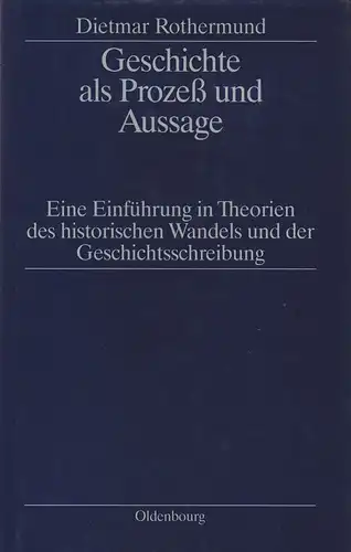 Rothermund, Dietmar: Geschichte als Prozeß und Aussage. Eine Einführung in Theorien des historischen Wandels und der Geschichtsschreibung. 