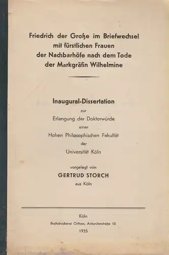 Storch, Gertrud: Friedrich der Große im Briefwechsel mit fürstlichen Frauen der Nachbarhöfe nach dem Tode der Markgräfin Wilhelmine. (Dissertation). 