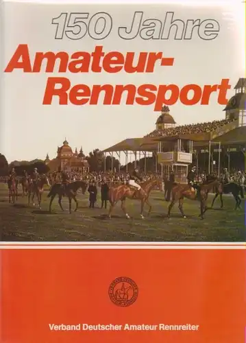 Verband Deutscher Amateur-Rennreiter / 	Kauke, Wilhelm (Red.): 150 Jahre Amateur-Rennsport. 