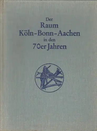 Neumann, Werner (Hrsg.): Der Raum Köln-Bonn-Aachen in den 70er [siebziger] Jahren. Verwaltung, Wirtschaft, Kultur. 