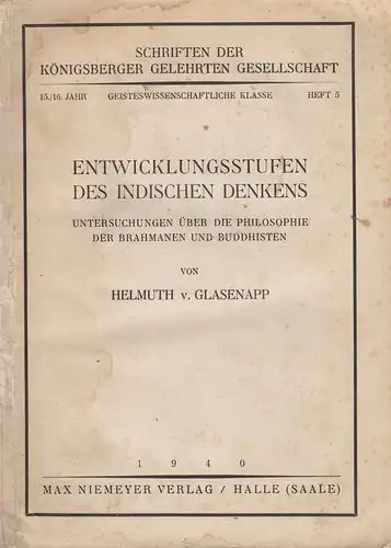 Glasenapp, Helmuth von: Entwicklungsstufen des indischen Denkens. Untersuchung über die Philosophie der Brahmanen und Buddhisten. (Schriften der Königsberger Gelehrten Gesellschaft, Geisteswissenschaftliche Klasse ; 15/16,5). 