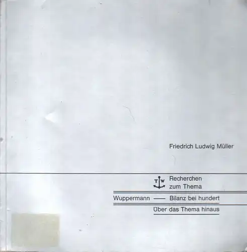 Theodor Wuppermann GmbH / Friedrich Ludwig Müller (Hrsg.): Recherchen zum Thema Wuppermann. Bilanz bei hundert ; über das Thema hinaus. 