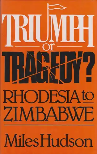 Hudson, Miles: Triumph or tragedy? Rhodesia to Zimbabwe. 