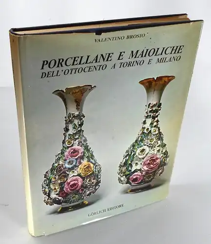 Brosio, Valentino: Porcellane e maioliche dell'ottocento a Torino e Milano. Edizione specialmente curata per la Società Ceramica Italiana Richard-Ginori nel primo centenario dell Società Ceramica Richard 1873-1973. 