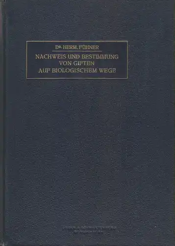Fühner, Hermann: Nachweis und Bestimmung von Giften auf biologischem Wege: eine Anleitung für Pharmakologen, Gerichtsärzte, Gerichtschemiker und Apotheker. 