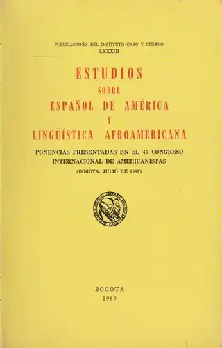 International Congress of Americanists, 45, 1985, Bogotà: Estudios sobre espanol de América y linguistica afroamericana: ponencias presentadas en el 45 Congreso Internacional de Americanistas (Bogota...