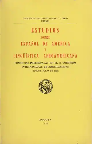 International Congress of Americanists, 45, 1985, Bogotà: Estudios sobre espanol de América y linguistica afroamericana: ponencias presentadas en el 45 Congreso Internacional de Americanistas (Bogota.. 