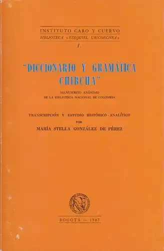 Gonzalez De Perez, Maria Stella: Diccionario y gramatica chibcha. Manuscrito anónimo de la Biblioteca Nacional de Colombia. (Biblioteca Ezequiel Uricoechea ; 1). 