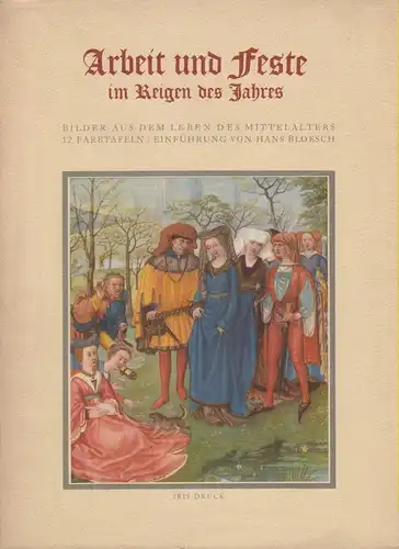 Bloesch, Hans (Hrsg.): Arbeit und Feste im Reigen des Jahres. Bilder aus dem Leben des Mittelalters nach dem Breviarium Grimani in Venedig. (Iris Bücher der Natur und Kunst). 