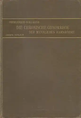 Oberlaender, Felix Martin / Kollmann, A: Die chronische Gonorrhoe der männlichen Harnröhre und ihre Komplikationen. 