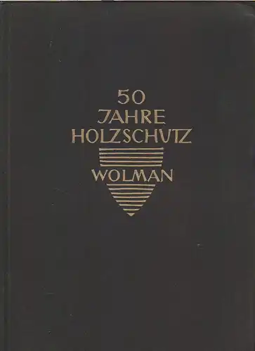 Allgemeine Holzimprägnierung Dr. Wolman GmbH, Sinzheim: 50 Jahre Holzschutz Wolman. 