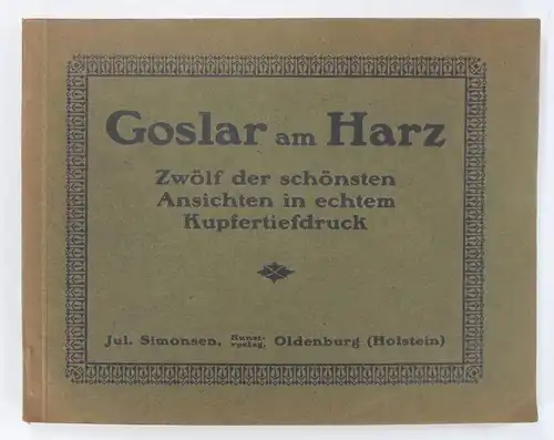Simonsen, Jul. (Hg.): Goslar am Harz. Zwölf der schönsten Ansichten in echtem Kupfertiefdruck. 