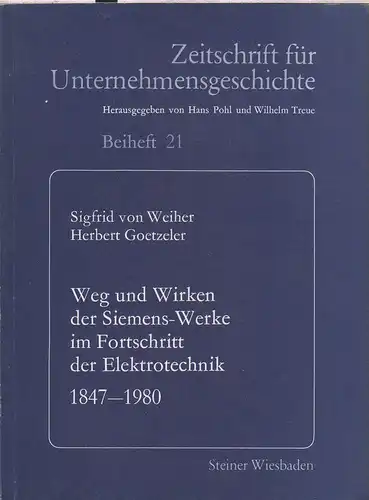 Weiher, Sigfrid von / Goetzeler, Herbert: Weg und Wirken der Siemens-Werke im Fortschritt der Elektrotechnik: 1847 - 1980 ; ein Beitrag zur Geschichte der Elektroindustrie. (Zeitschrift für Unternehmensgeschichte : Beiheft ; 21). 