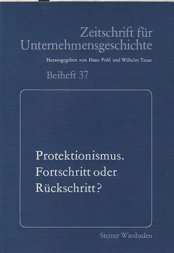 Pohl, Hans (Hrsg.): Protektionismus - Fortschritt oder Rückschritt?  (Zeitschrift für Unternehmensgeschichte / Beiheft ; 37). 