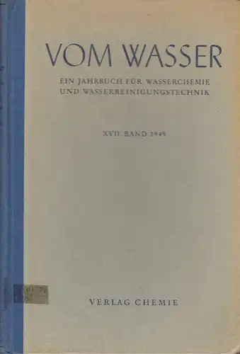 Fachgruppe Wasserchemie in  der Gesellschaft Deutscher Chemiker (Hrsg.): Vom Wasser. Ein Jahrbuch für Wasserchemie und Wasserreinigungstechnik. XVII. Bd. 1949. 