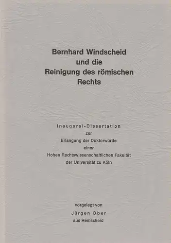 Ober, Jürgen: Bernhard Windscheid und die Reinigung des römischen Rechts. (Dissertation). 