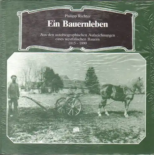 Richter, Philipp / Müller, Helmut: Ein Bauernleben. Aus den autobiographischen Aufzeichnungen des westfälischen Bauern Philipp Richter ; (1815 - 1890). 