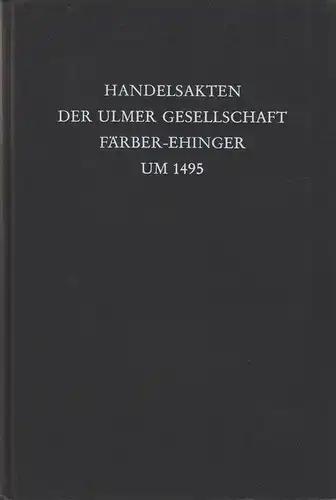 Kohler, Kurt (Hrsg.): Handelsakten der Ulmer Gesellschaft Faerber-Ehinger um 1495. (Beiträge zur schwäbischen Geschichte ; 6). 