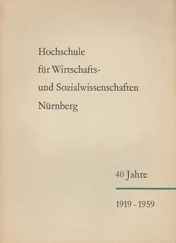 Schoberth, Friedrich Wilhelm [Bearb.]: Hochschule für Wirtschafts-und Sozialwissenschaften Nürnberg: 40 Jahre ; 1919 - 1959. 