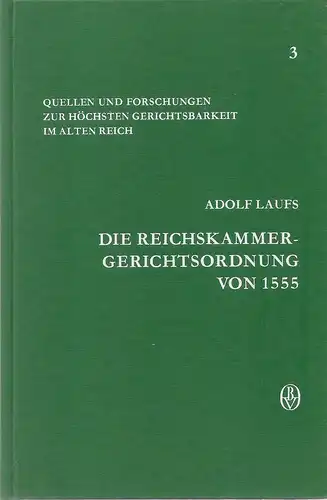 Laufs, Adolf (Hrsg.): Die Reichskammergerichtsordnung von 1555. (Quellen und Forschungen zur höchsten Gerichtsbarkeit im Alten Reich ; Bd. 3). 