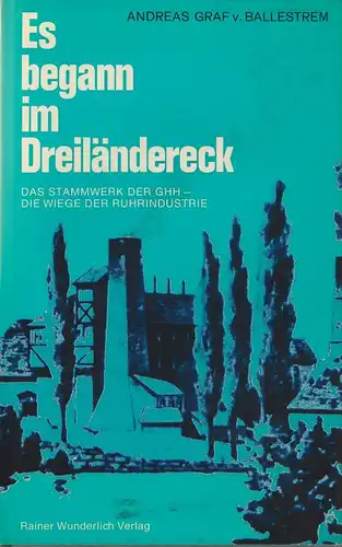 Ballestrem, Andreas-Marco von: Es begann im Dreiländereck. Das Stammwerk der GHH, die Wiege der Ruhrindustrie. 