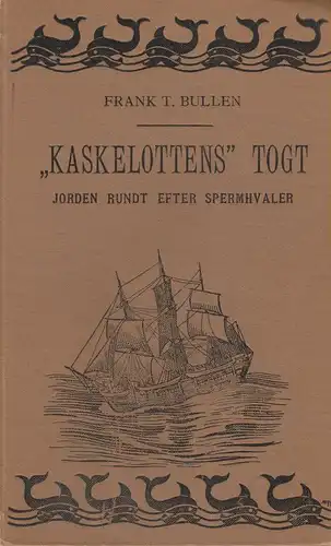 Bullen, Frank T: "Kaskelottens" Togt. Jorden Rundt efter Spermhvaler. (The cruise of the Cachalot). 