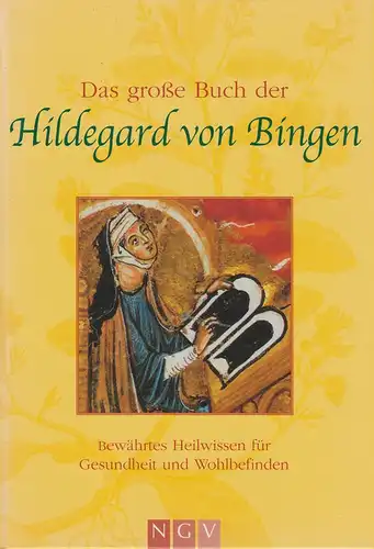Hildegard, Bingen, Äbtissin, Heilige (Mitw.): Das große Buch der Hildegard von Bingen. Bewährtes Heilwissen für Gesundheit und Wohlbefinden. 