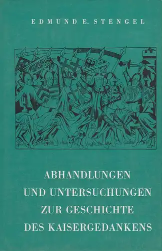Stengel, Edmund Ernst: Abhandlungen und Untersuchungen zur Geschichte des Kaisergedankens im Mittelalter. 