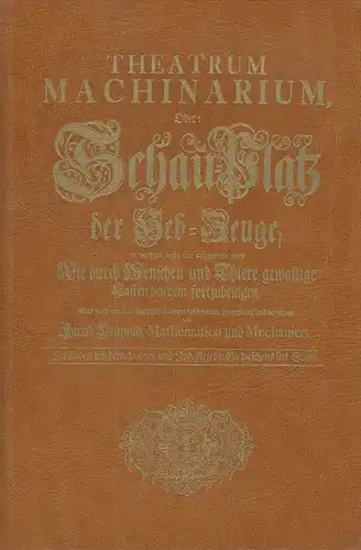 Leupold, Jakob: Theatrum machinarium oder: Schau-Platz der Heb-Zeuge / alles nach mechan. Fundament beschrieben, beurtheilet u. berechnet von Jacob Leupold. 