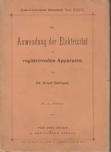 Gerland, Ernst: Die Anwendung der Elektricität bei registrirenden Apparaten. (Elektro-technische Bibliothek ; 36). 