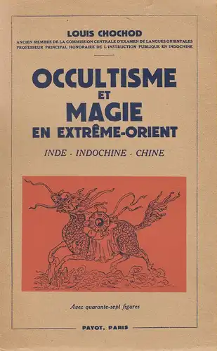 Chochod, Louis: Occultisme et magie en Extreme-Orient, Inde, Indochine, Chine. Avec 47 fig. et des tableaux. (Bibliothèque scientifique). 