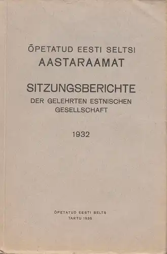Gelehrte Estnische Gesellschaft (Hrsg.): Sitzungsberichte der Gelehrten Estnischen Gesellschaft. Opetatud Eesti Seltsi aastaraamat. 1932. 