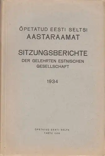 Gelehrte Estnische Gesellschaft (Hrsg.): Sitzungsberichte der Gelehrten Estnischen Gesellschaft. Opetatud Eesti Seltsi aastaraamat. 1934. 
