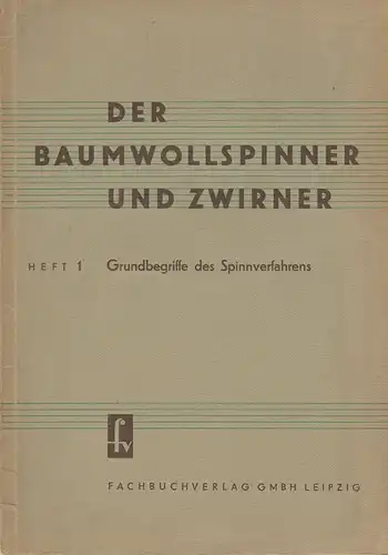 Ministerium f. Leichtindustrie (VVB Baumwollspinnereien u. Zwirnereien) (Hrsg.): Der Baumwollspinner und Zwirner. Heft 1. Grundbegriffe des Spinnverfahrens. 